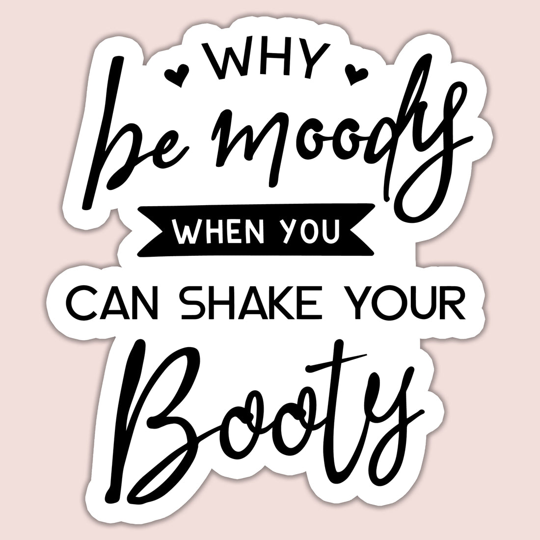 Why Be Moody Shake Your Booty Vinyl Sticker Black and White - Image 4