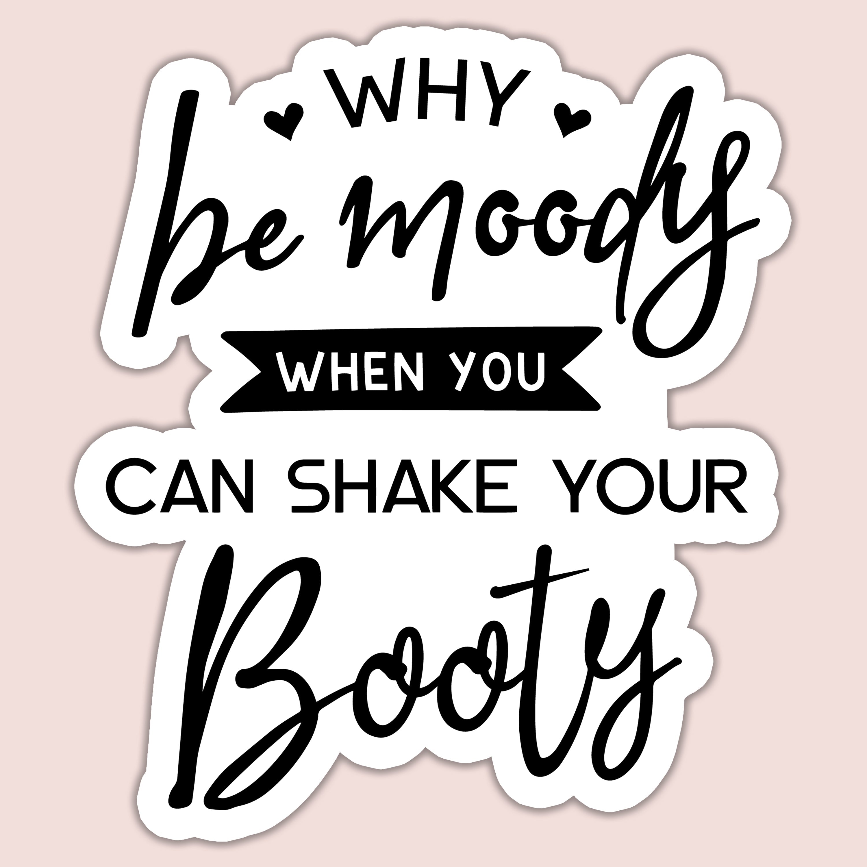 Why Be Moody Shake Your Booty Vinyl Sticker Black and White - Image 4