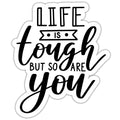 Life is Tough but So Are You Sticker
