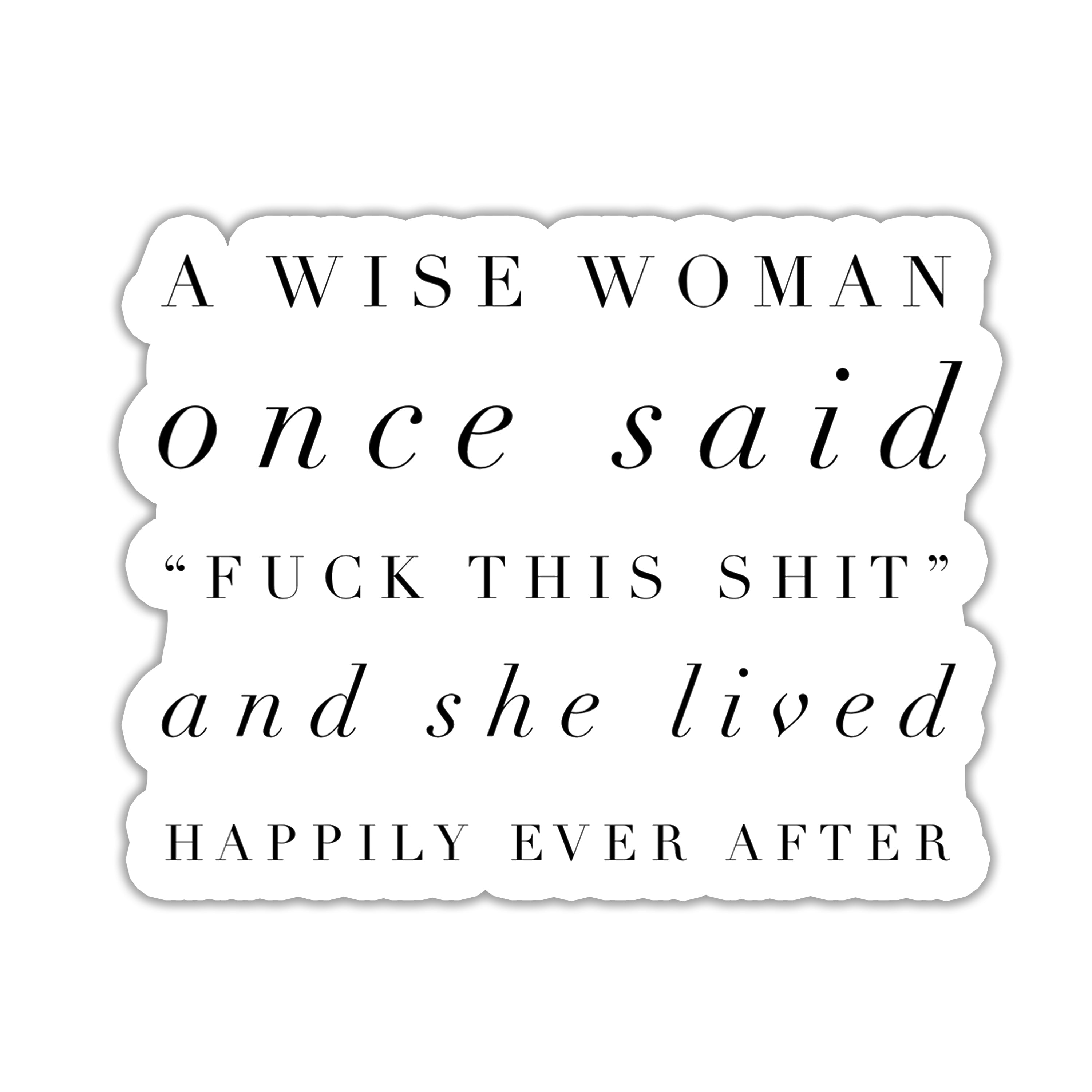 A wise woman once said fuck this shit Sticker