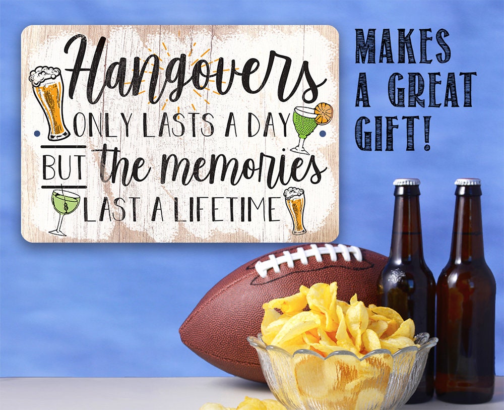 Hangovers Only Lasts a Day But The Memories Last a Lifetime - Metal Signs