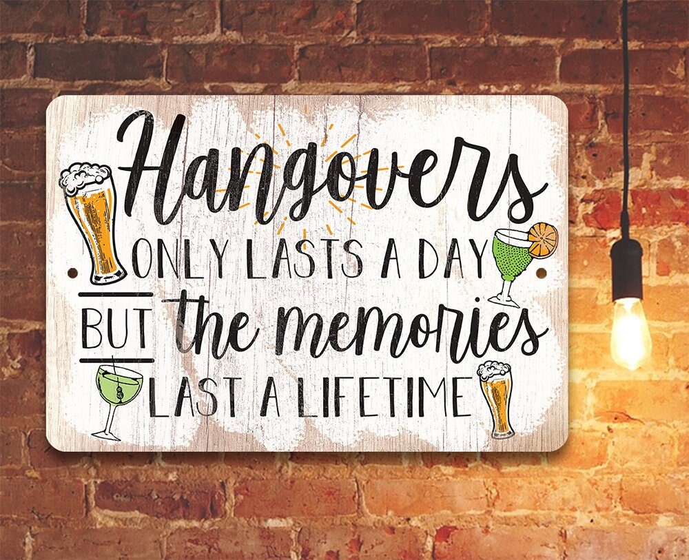 Hangovers Only Lasts a Day But The Memories Last a Lifetime - Metal Signs