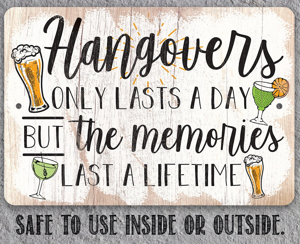 Hangovers Only Lasts a Day But The Memories Last a Lifetime - Metal Signs