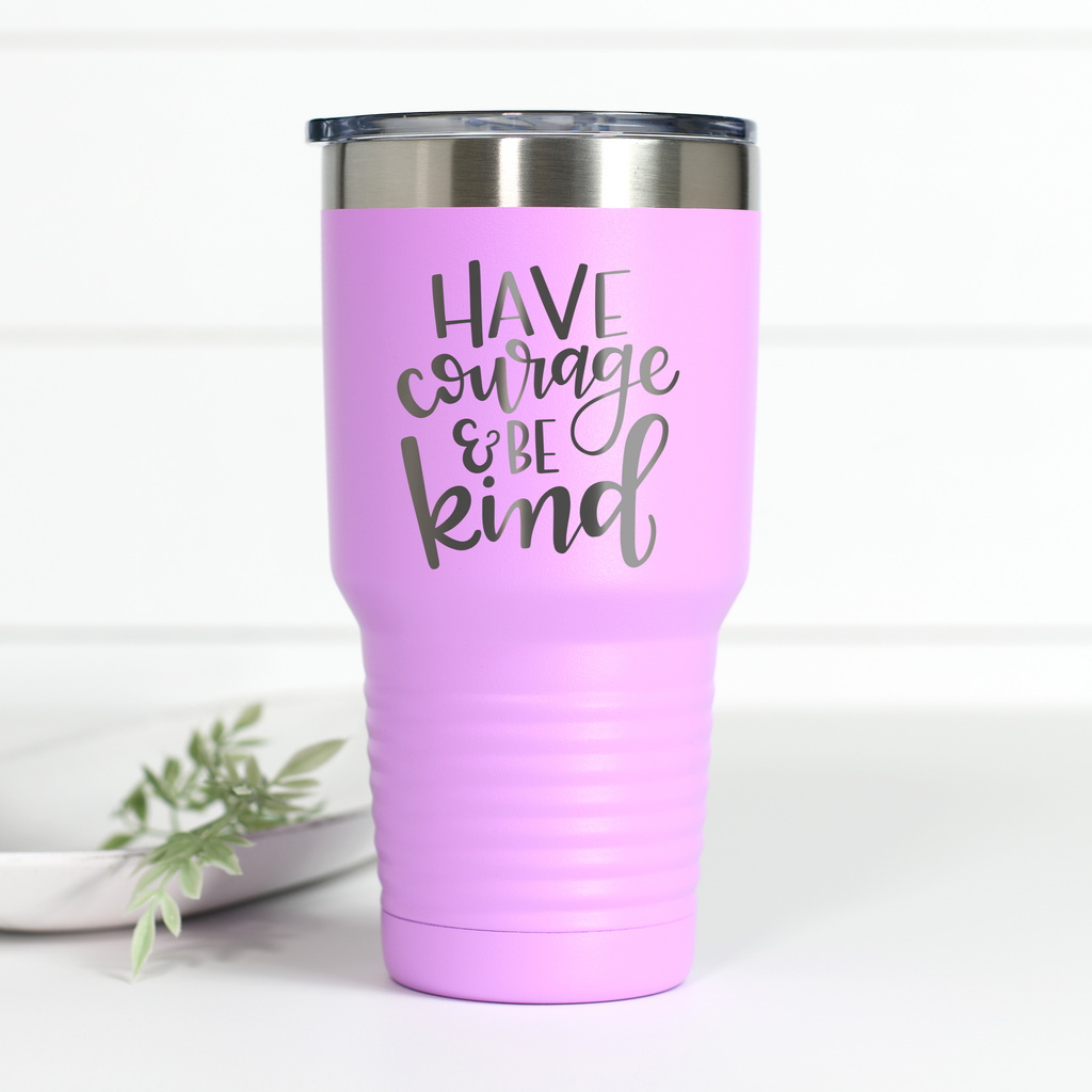Have Courage Be Kind 30 oz Engraved Tumbler
