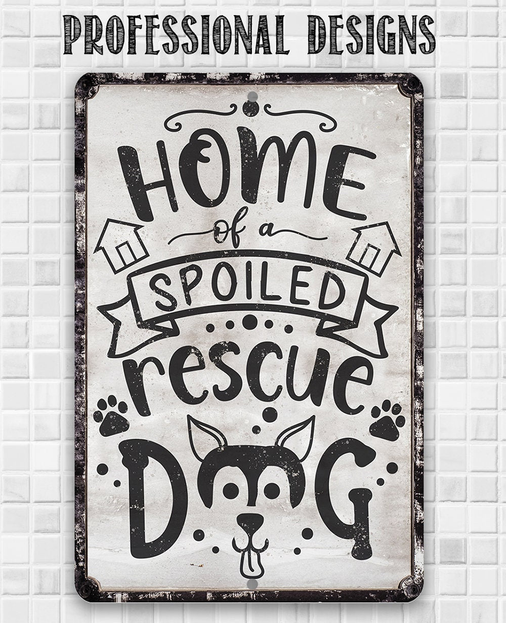 Home of A Spoiled Rescue Dog - Metal Sign