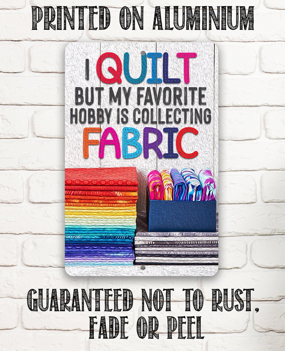 I Quilt But My Favorite Hobby is Collecting Fabric - Metal Sign