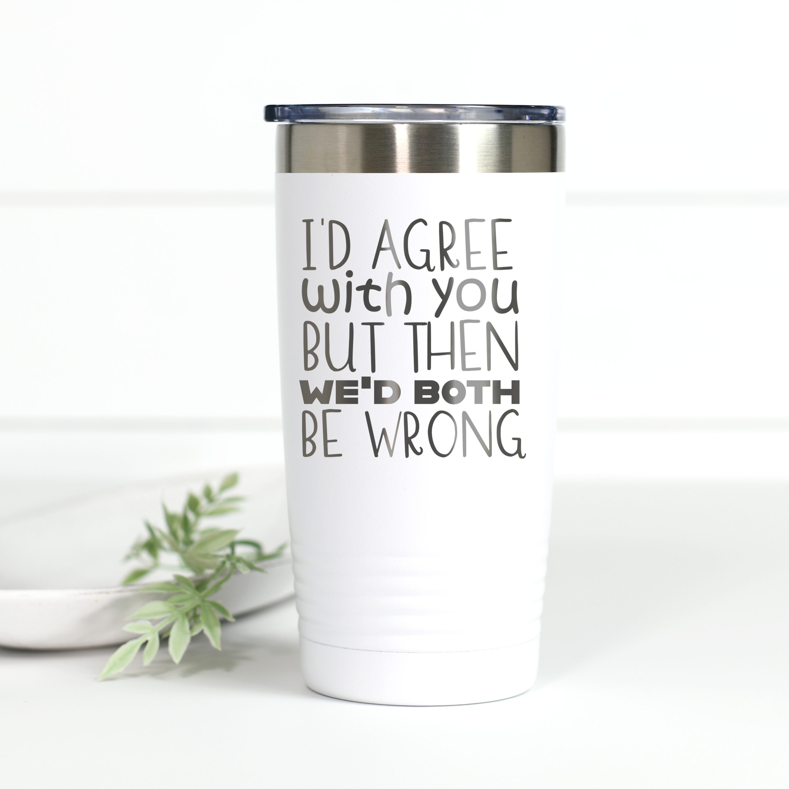 I'd Agree With You But Then We'd Both Be Wrong 20 oz Engraved Tumbler