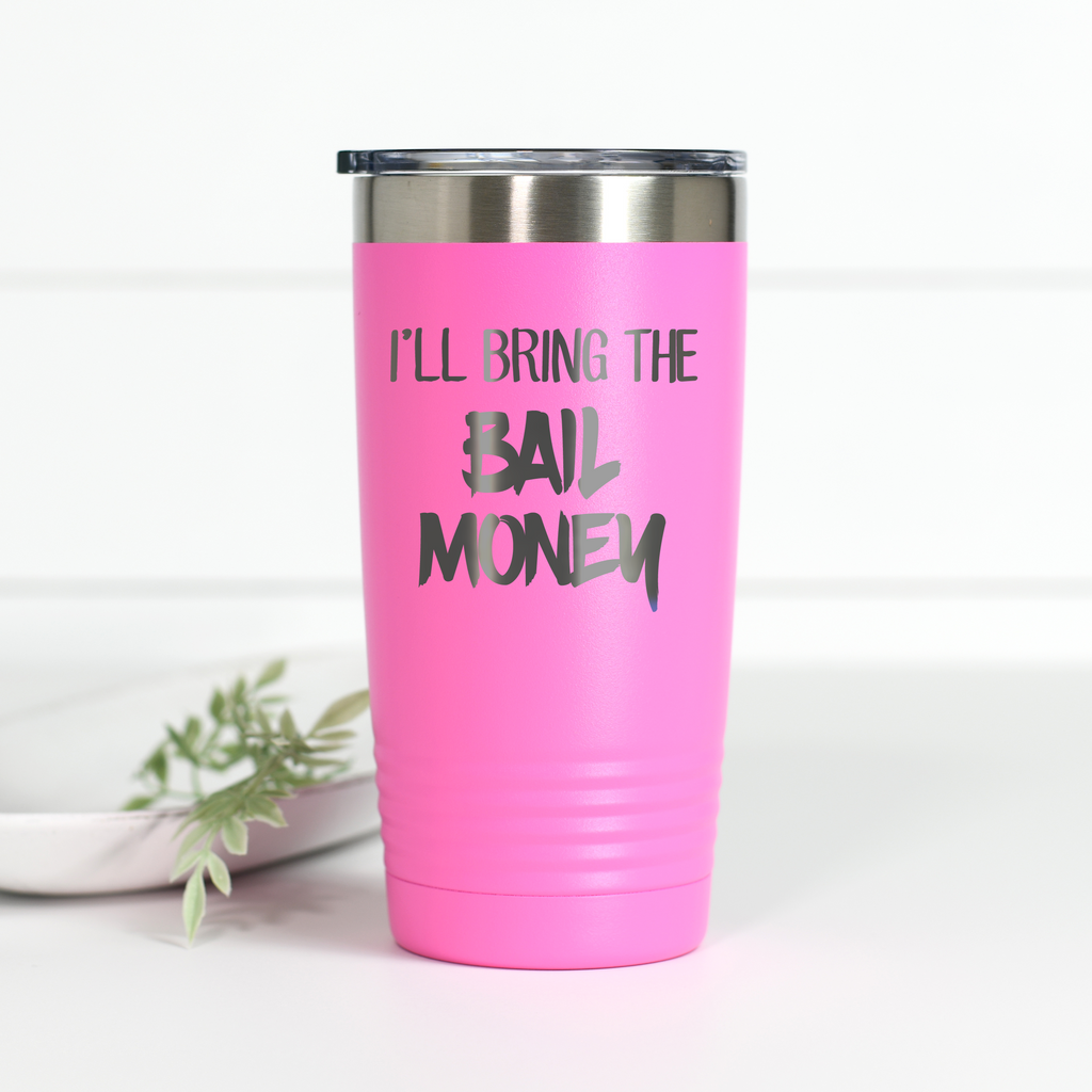 I'll Bring the Bail Money 20 oz Engraved Tumbler
