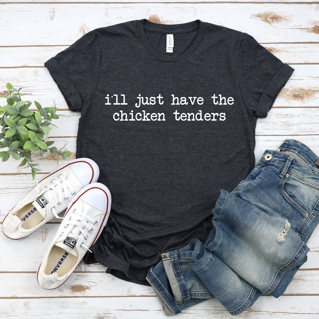 I'll Just Have the Chicken Tenders Tee OR Sweatshirt