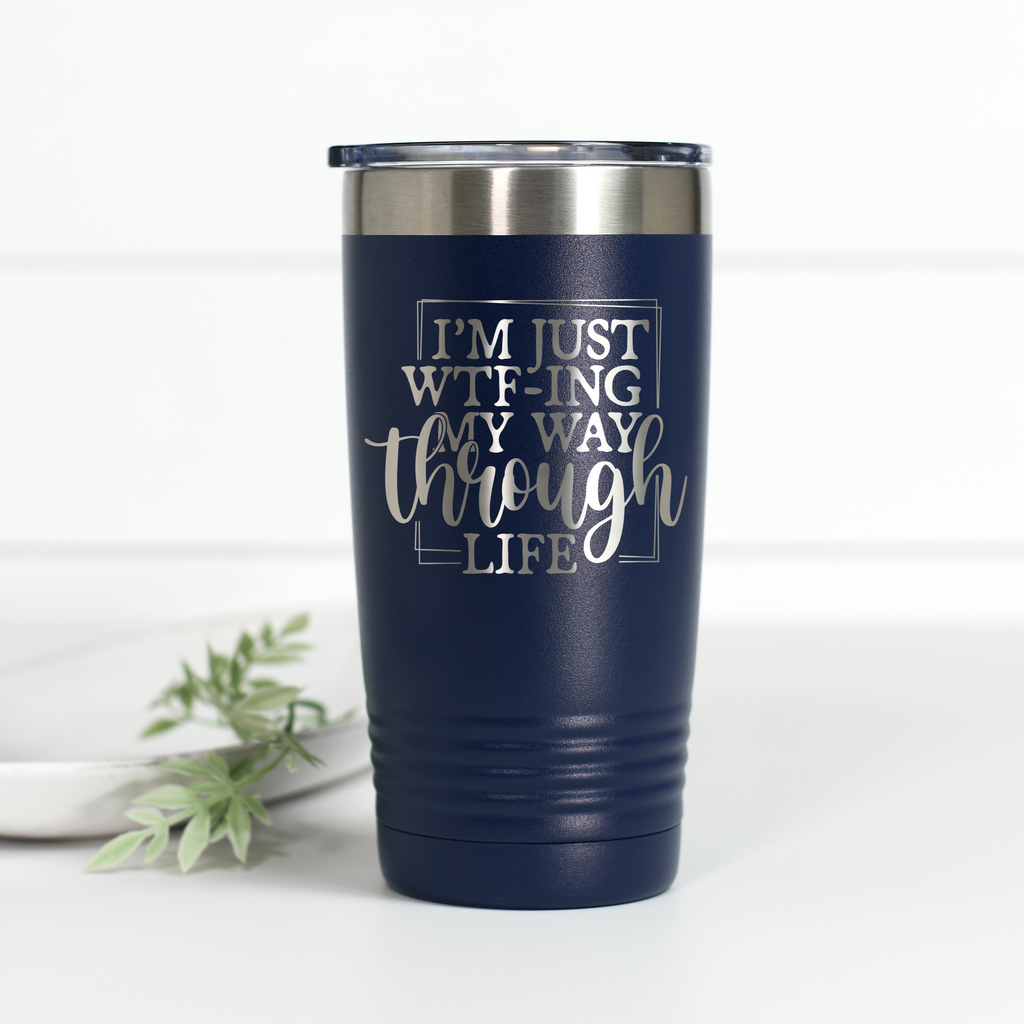 I'm Just WTF-ing My Way Through Life 20 oz Engraved Tumbler