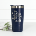 I'm Sorry Did I Roll My Eyes Out Loud 20 oz Engraved Tumbler