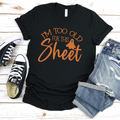 Too Old For This Sheet Tee