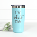 I Can't Adult Today 20 oz Engraved Tumbler