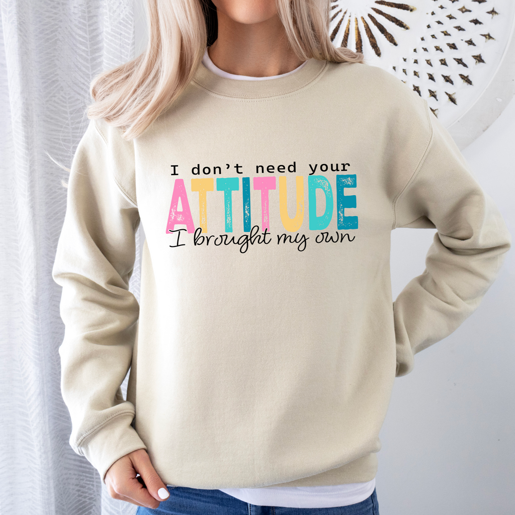 I Don't Need Your Attitude Tee OR Sweatshirt