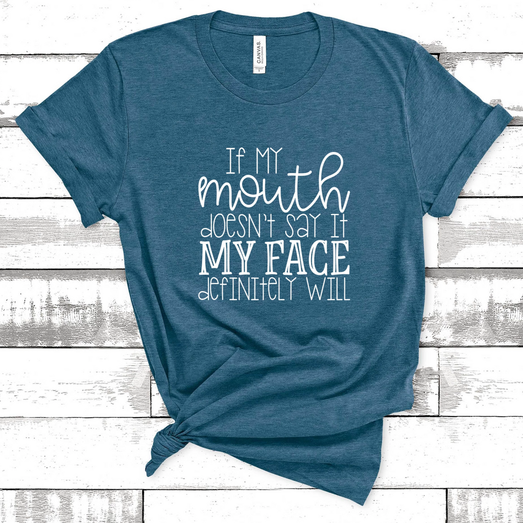 If My Mouth Doesn't Say It My Face Definitely Will Tee
