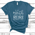 If My Mouth Doesn't Say It My Face Definitely Will Tee