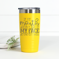 Bright yellow 20 oz stainless steel tumbler featuring laser engraved text that reads If My Mouth Doesn't Say It My Face Definitely Will.