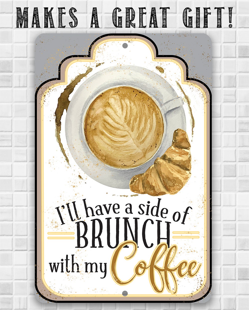 I'll Have A Side Of Brunch With My Coffee - Metal Sign
