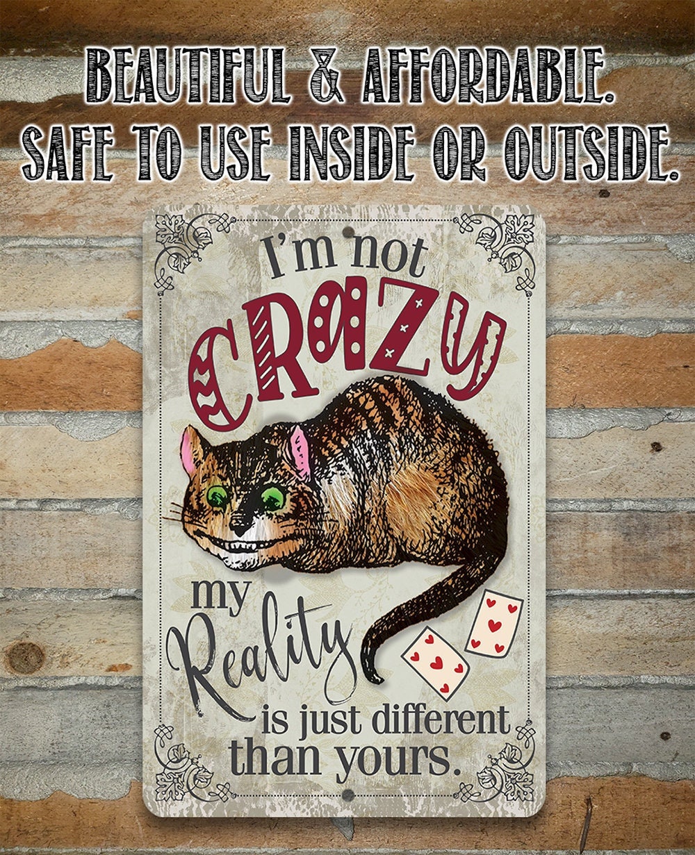 I'm Not Crazy, My Reality is Just Different Than Yours - Metal Sign