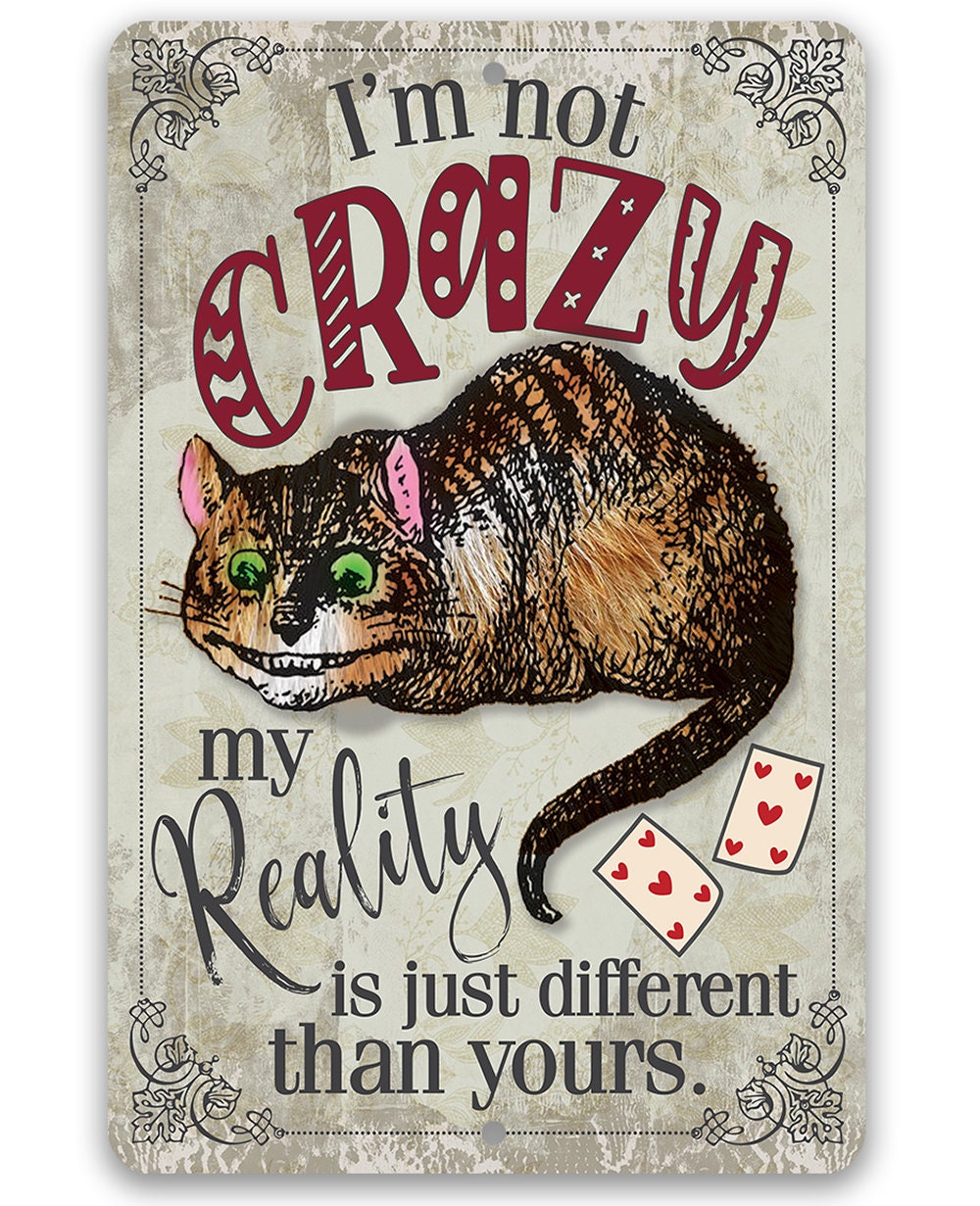I'm Not Crazy, My Reality is Just Different Than Yours - Metal Sign