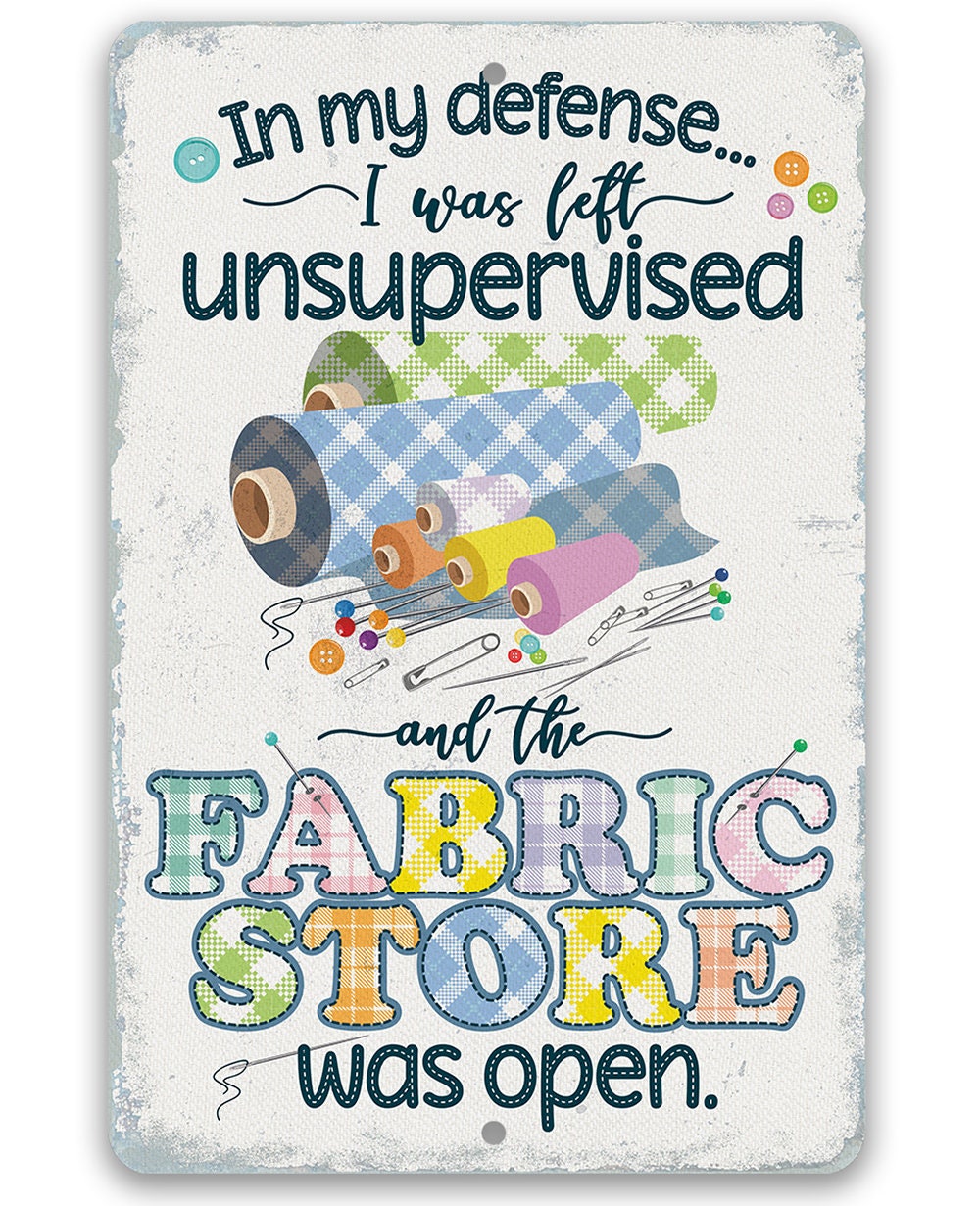 In My Defense, I Was Left Unsupervised and The Fabric Store Was Open - Metal Sign