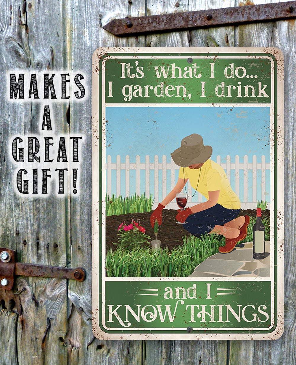 It's What I Do, I Garden, I Drink And I Know Things - Metal Sign
