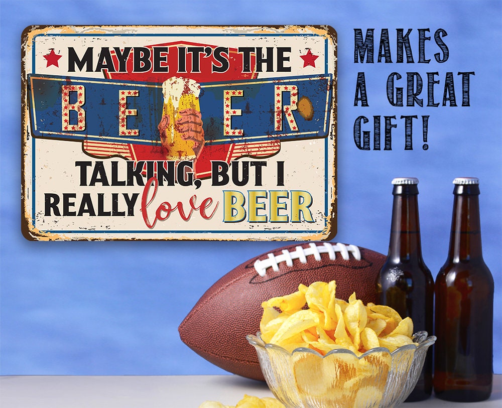 Maybe It's The Beer Talking, But I Really Love Beer - Metal Sign