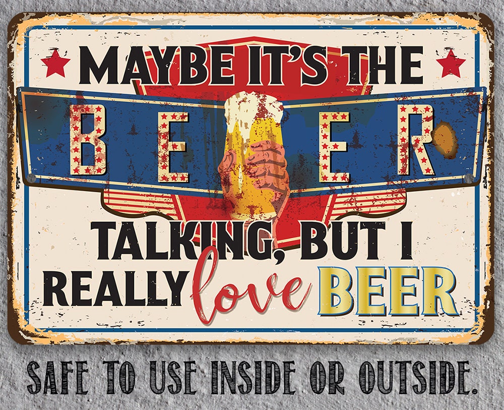 Maybe It's The Beer Talking, But I Really Love Beer - Metal Sign