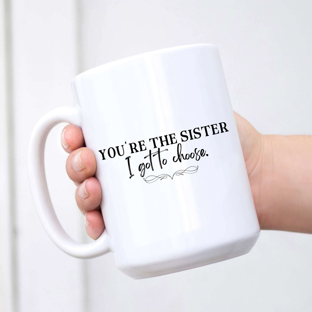 You're The Sister I Got To Choose 15oz Ceramic Coffee Tea Mug
