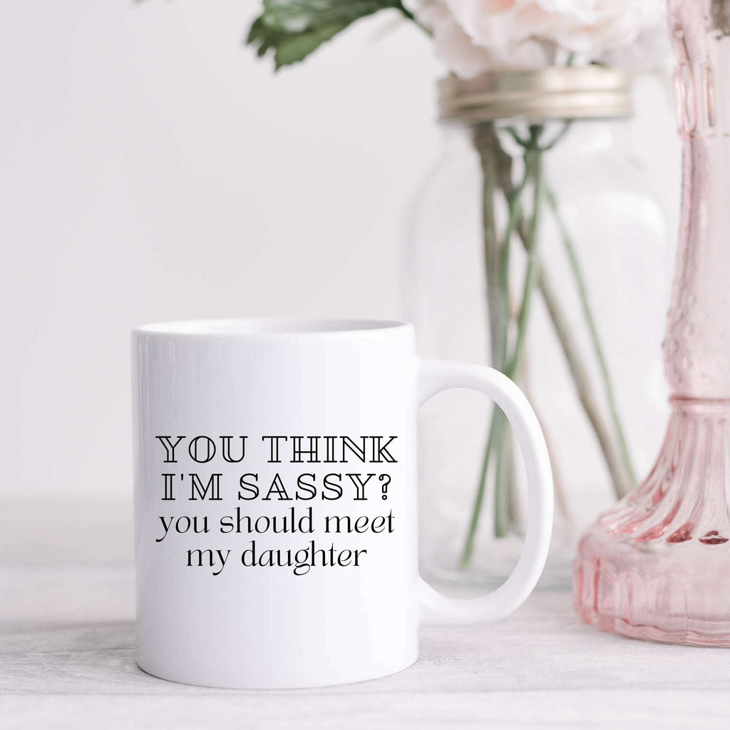 You Think I'm Sassy? You Should Meet My Daughter White Mug - Image 3