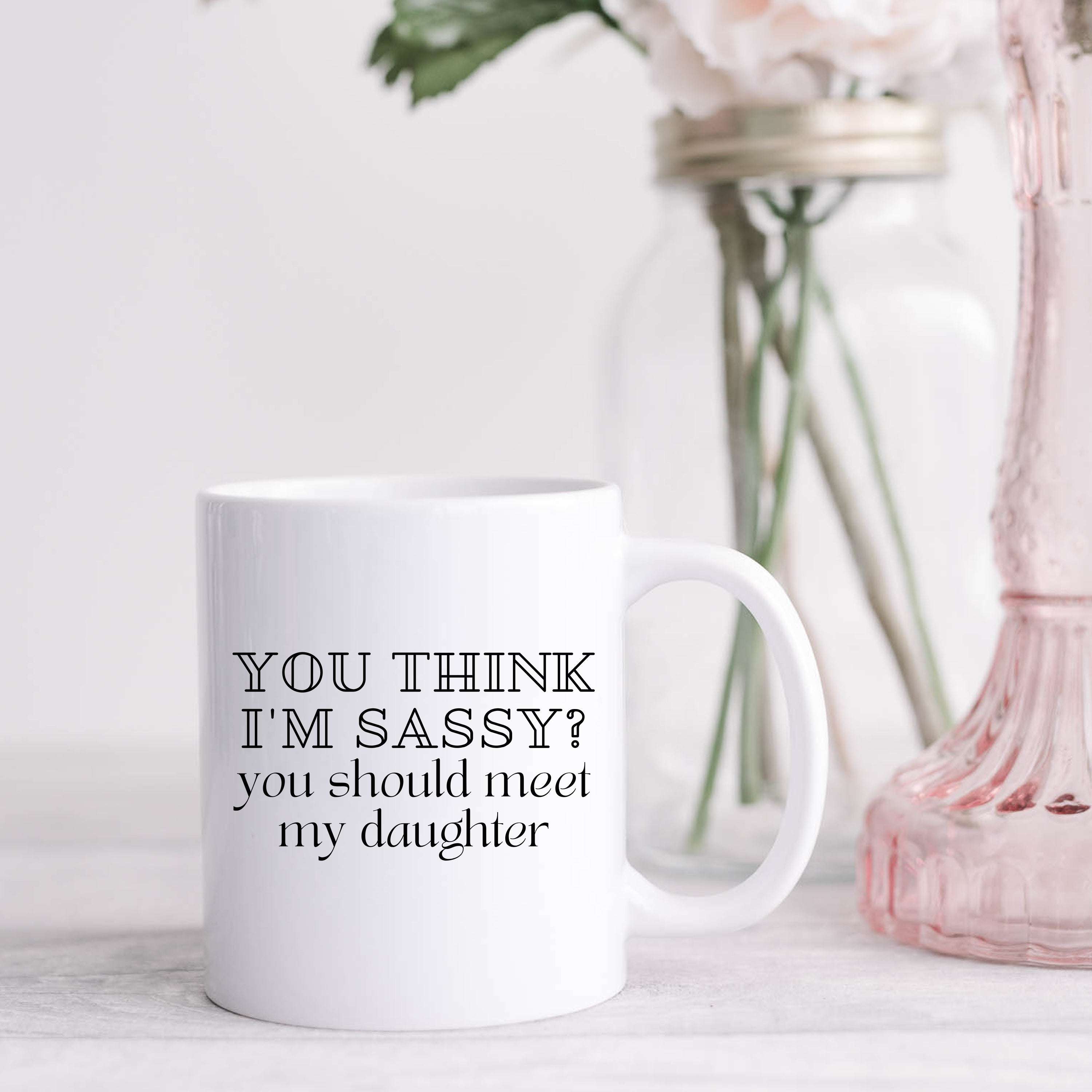 You Think I'm Sassy? You Should Meet My Daughter White Mug - Image 3