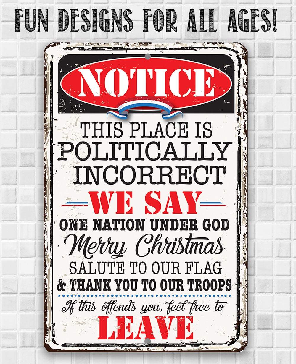 Notice This Place Is Politically Incorrect - Metal Sign
