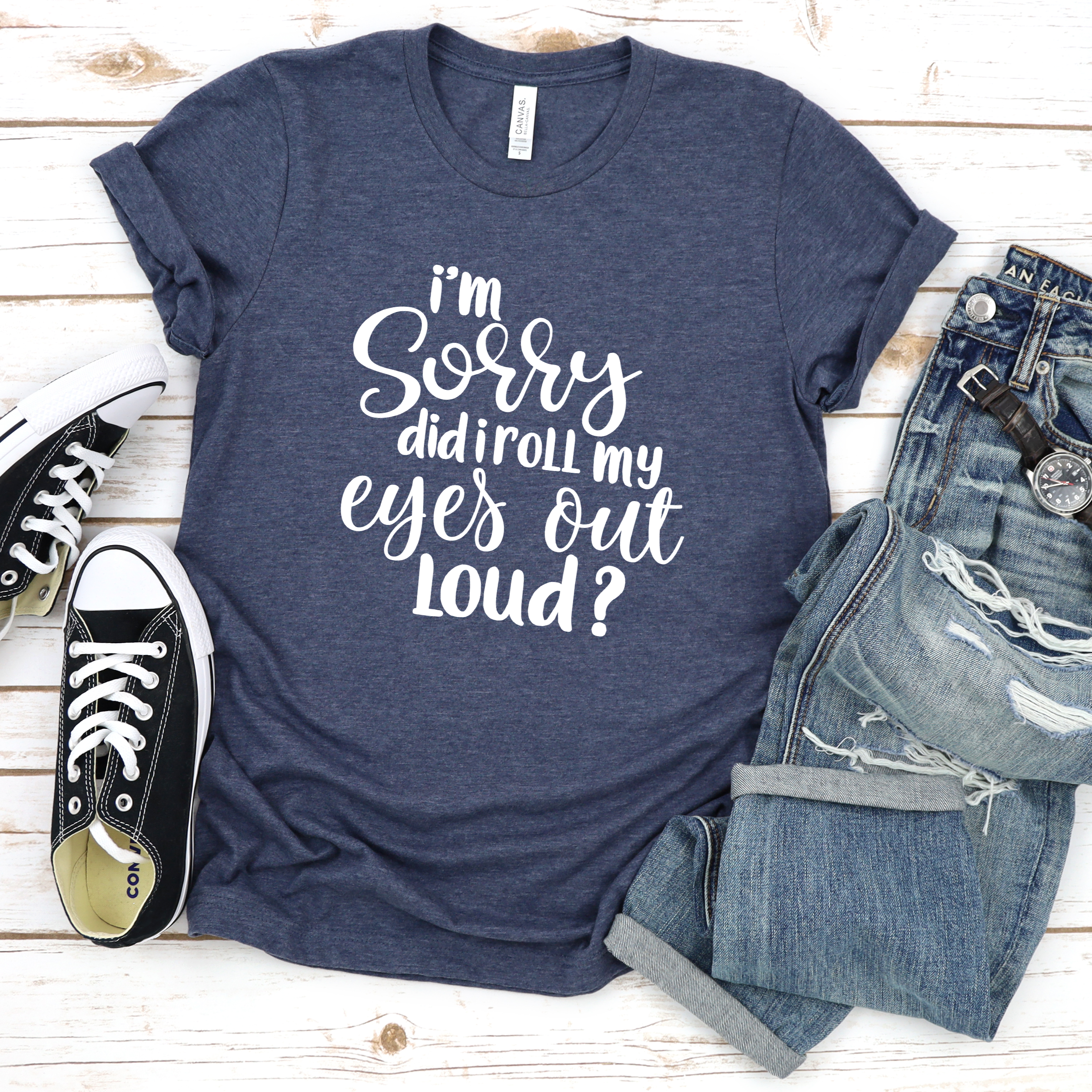 I'm Sorry Did I Roll My Eyes Out Loud Tee