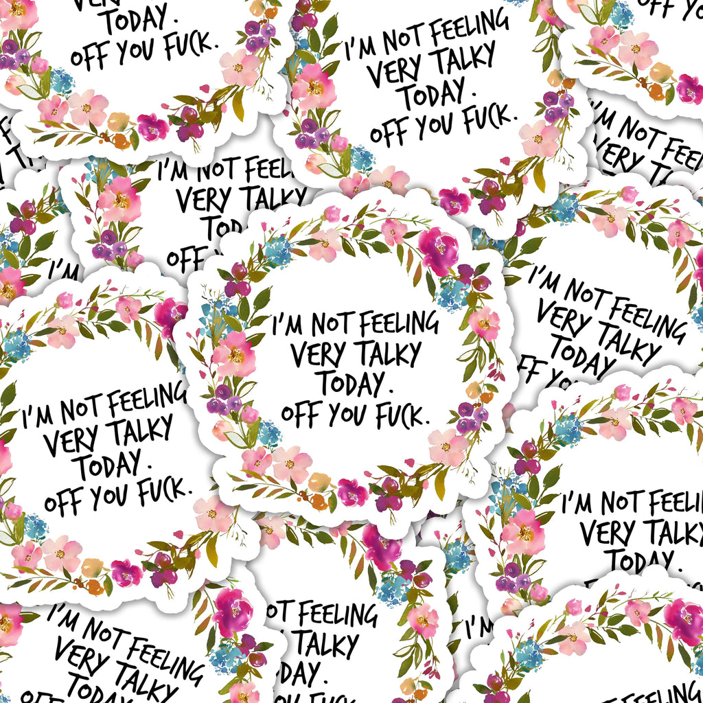 I'm not feeling very talky today. Off you Fuck. Sticker