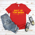 Shut Up Tom Brady Tee or Sweatshirt