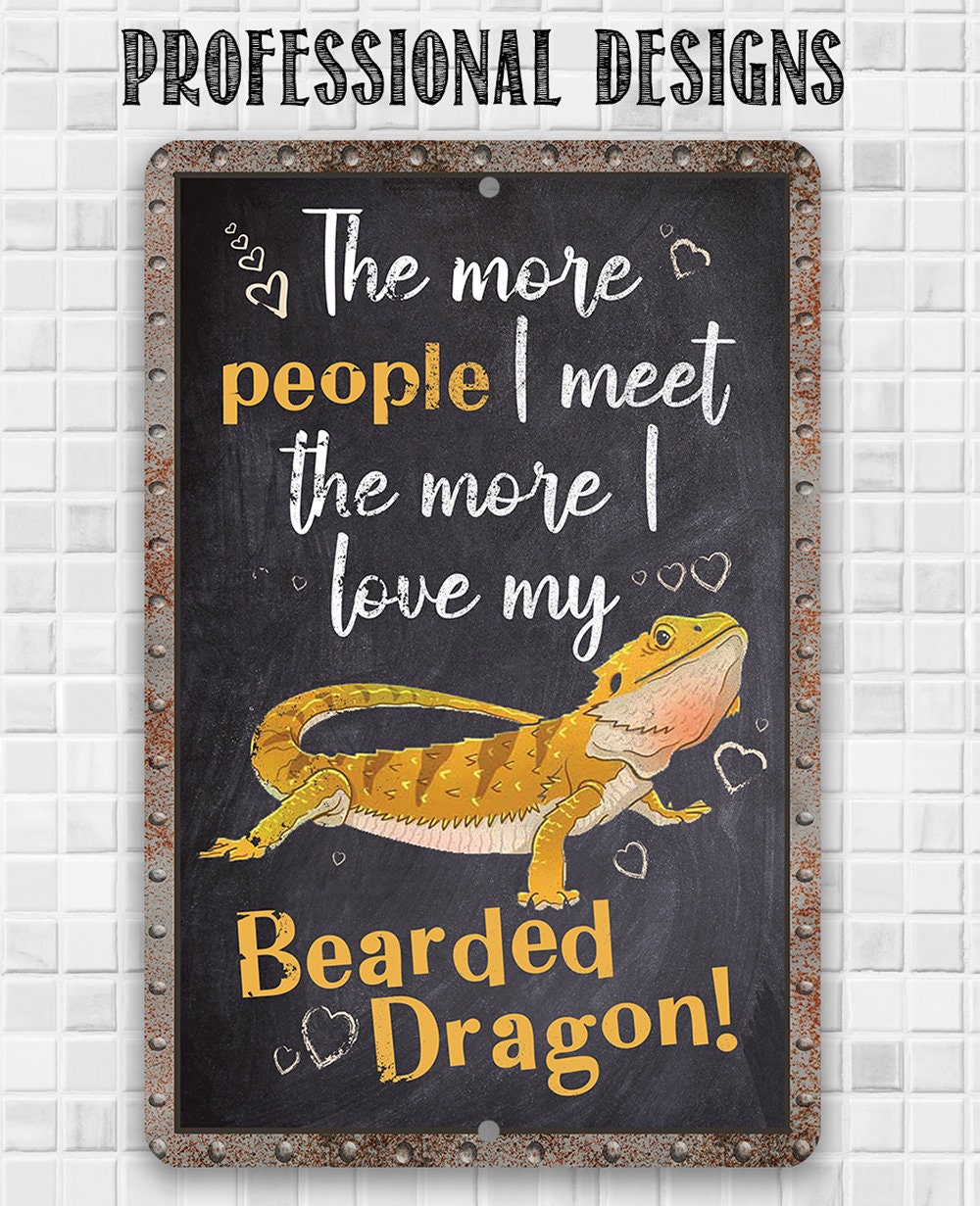 The More People I Meet The More I Love My Bearded Dragon - Metal Sign