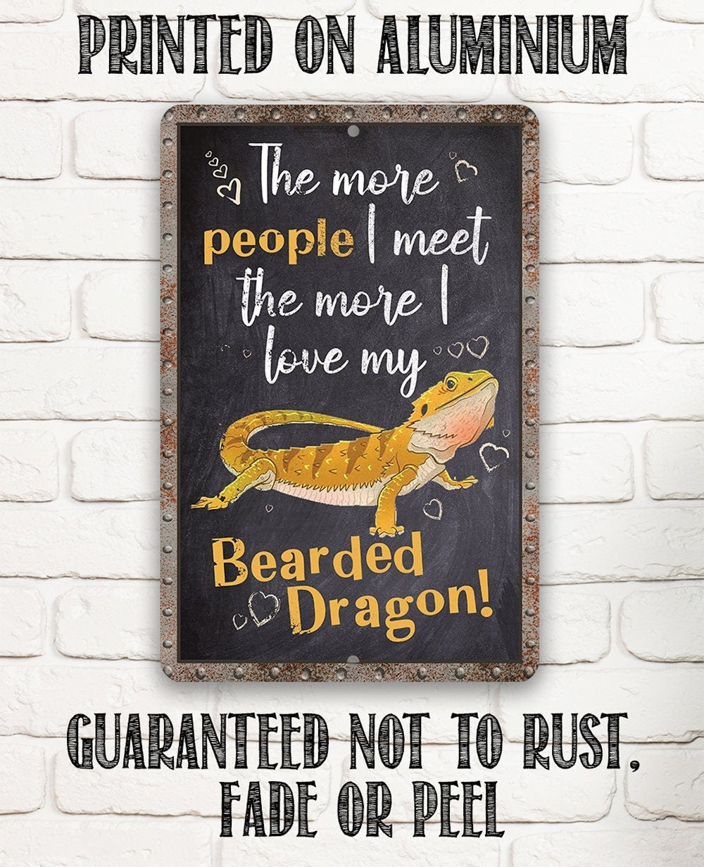 The More People I Meet The More I Love My Bearded Dragon - Metal Sign