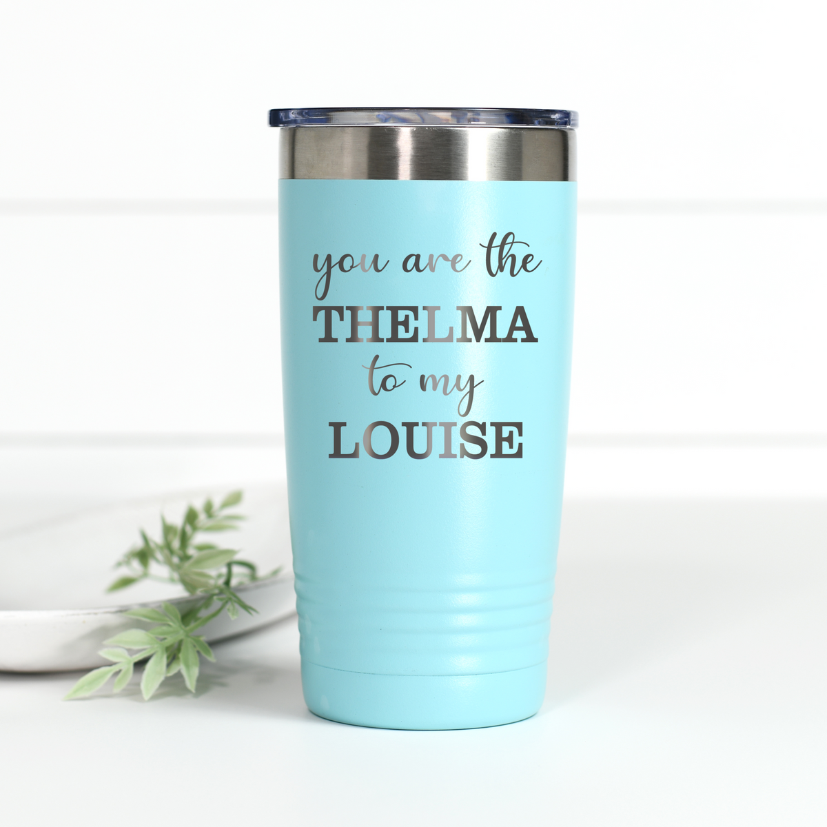 You're the Thelma to My Louise 20 oz Engraved Tumbler