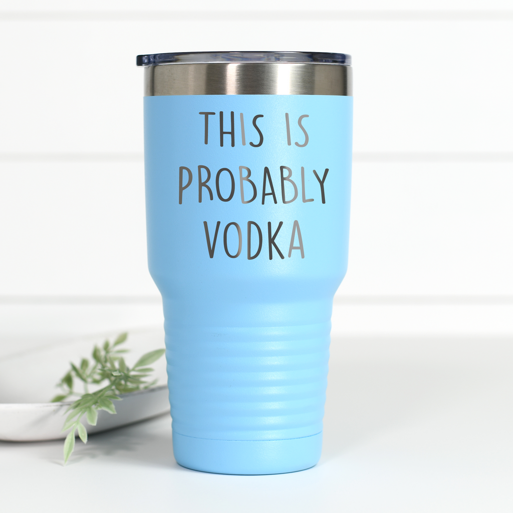 This Is Probably Vodka 30 oz Engraved Tumbler