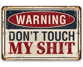 Warning Don't Touch My Shit - Metal Sign
