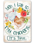 A rustic-style metal sign featuring two chickens surrounded by flowers and the text Yep I Talk To My Chickens It is True
