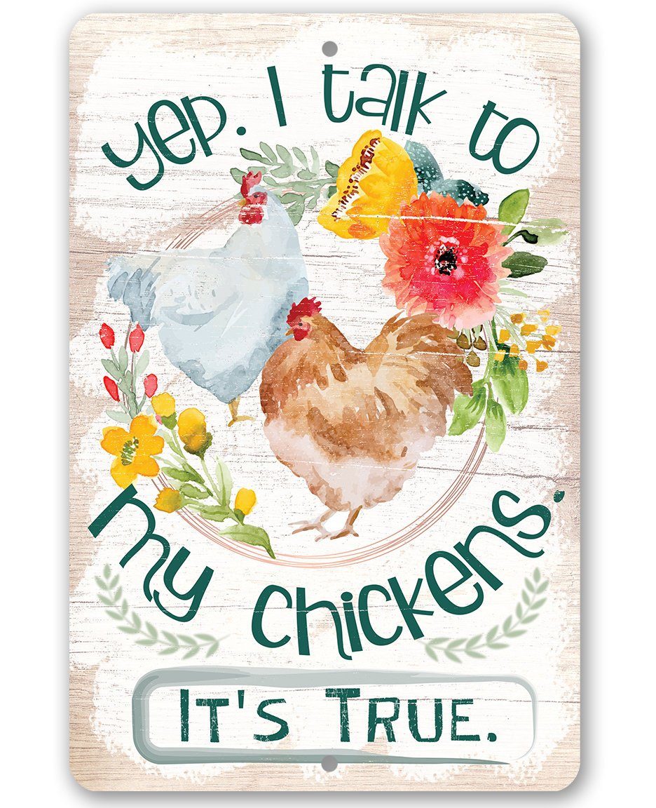 A rustic-style metal sign featuring two chickens surrounded by flowers and the text Yep I Talk To My Chickens It is True