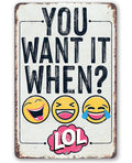 You Want It When? Funny Metal Sign for Home Office Decor